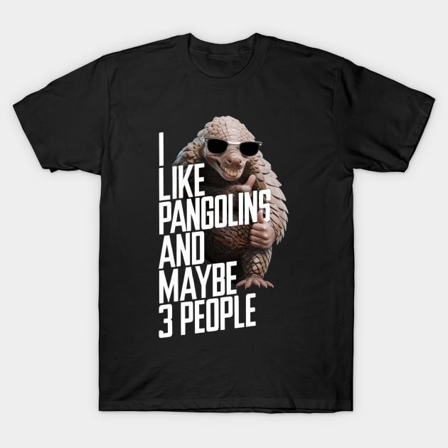 I Like Pangolins And Maybe 3 People Funny Animal Gift For Pangolin Lover T-Shirt by DeanWardDesigns